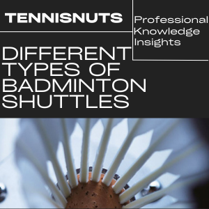 Different Types of Shuttlecocks